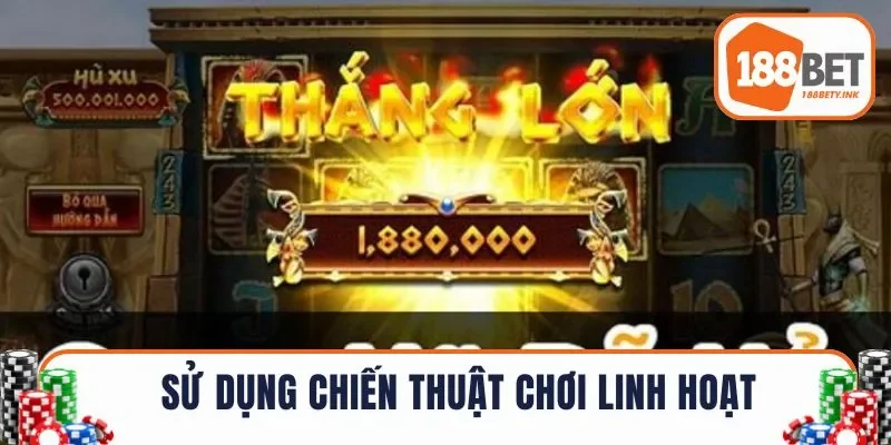 Mẹo quay hũ sử dụng chiến thuật chơi linh hoạt